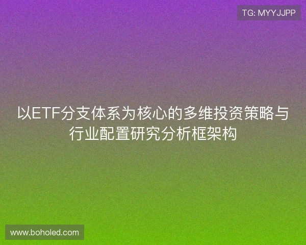 以ETF分支体系为核心的多维投资策略与行业配置研究分析框架构