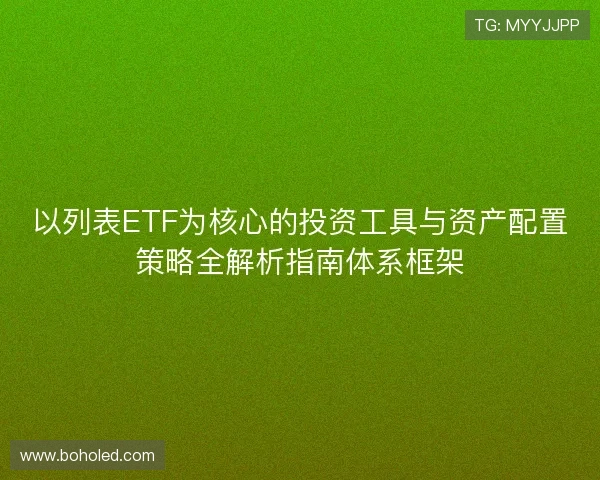 以列表ETF为核心的投资工具与资产配置策略全解析指南体系框架